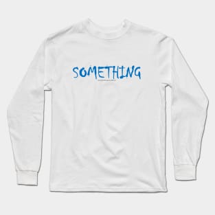 SOMETHING (YouHaveSomethingOnYourShirt.com) Long Sleeve T-Shirt